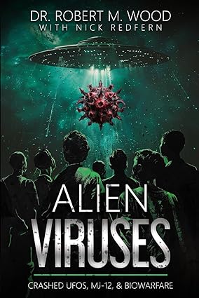 Alien Viruses: Crashed UFOs, MJ-12 and Biowarfare
